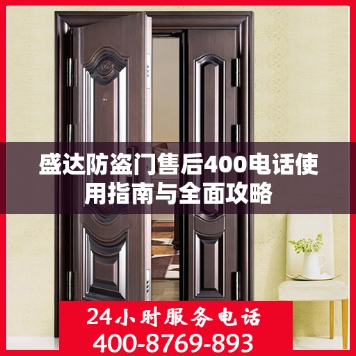 盛达防盗门售后400电话使用指南与全面攻略