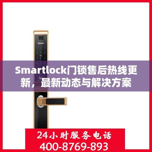 Smartlock门锁售后热线更新，最新动态与解决方案