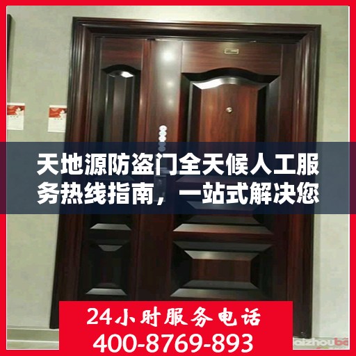 天地源防盗门全天候人工服务热线指南，一站式解决您的疑问和需求