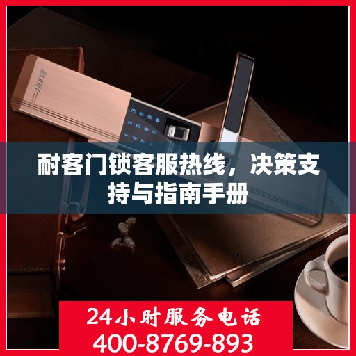 耐客门锁客服热线，决策支持与指南手册