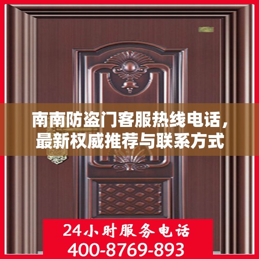 南南防盗门客服热线电话，最新权威推荐与联系方式