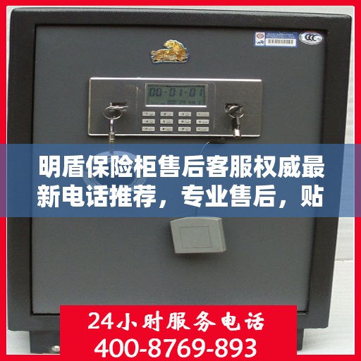 明盾保险柜售后客服权威最新电话推荐，专业售后，贴心服务！