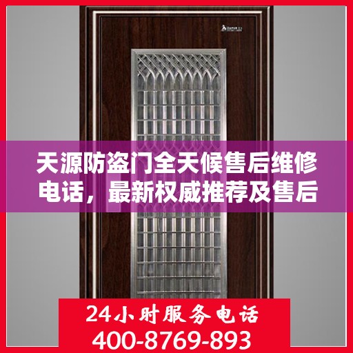 天源防盗门全天候售后维修电话，最新权威推荐及售后保障解析