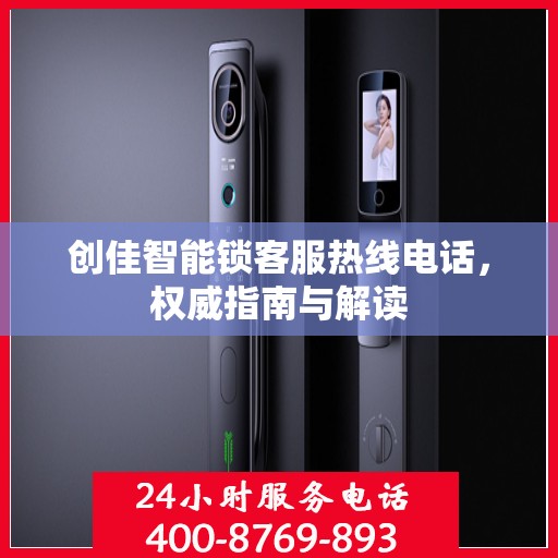 创佳智能锁客服热线电话，权威指南与解读
