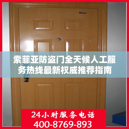 索菲亚防盗门全天候人工服务热线最新权威推荐指南