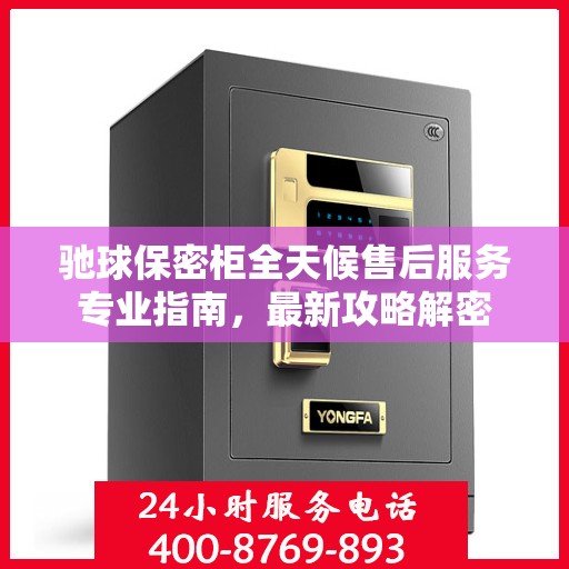 驰球保密柜全天候售后服务专业指南，最新攻略解密