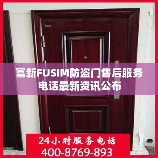 富新FUSIM防盗门售后服务电话最新资讯公布
