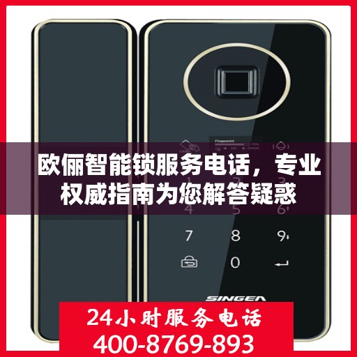 欧俪智能锁服务电话，专业权威指南为您解答疑惑
