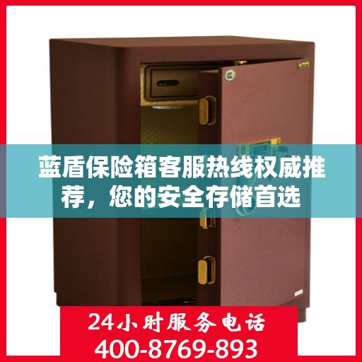 蓝盾保险箱客服热线权威推荐，您的安全存储首选