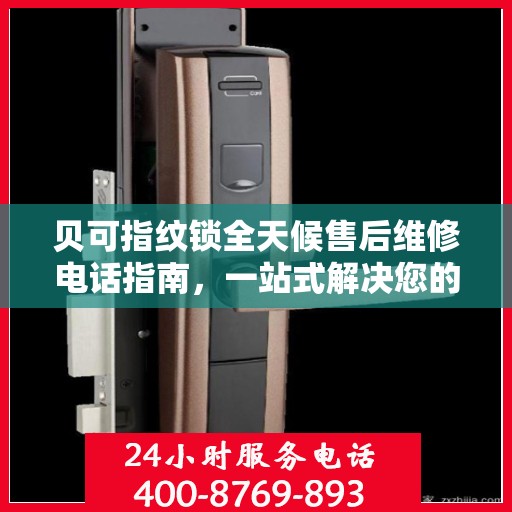 贝可指纹锁全天候售后维修电话指南，一站式解决您的售后需求