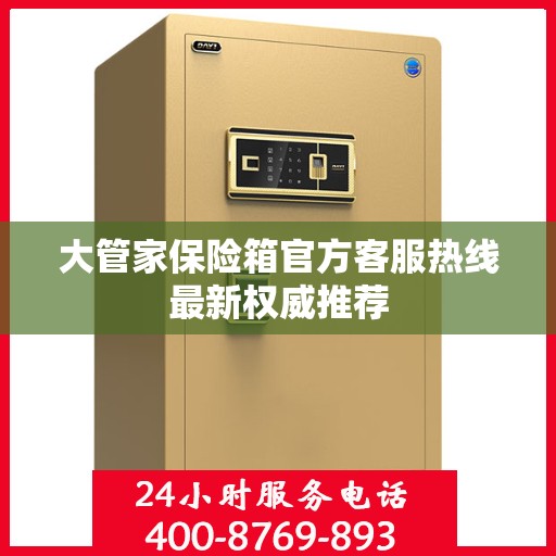 大管家保险箱官方客服热线最新权威推荐