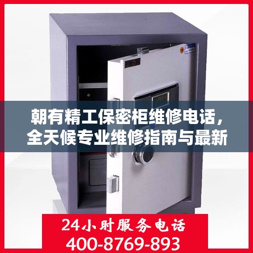 朝有精工保密柜维修电话，全天候专业维修指南与最新攻略