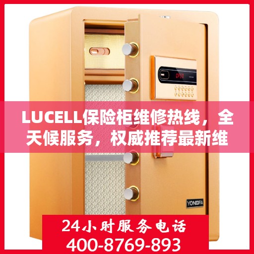 LUCELL保险柜维修热线，全天候服务，权威推荐最新维修电话