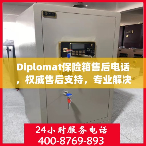 Diplomat保险箱售后电话，权威售后支持，专业解决方案