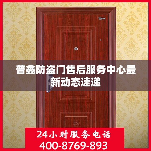 普鑫防盗门售后服务中心最新动态速递