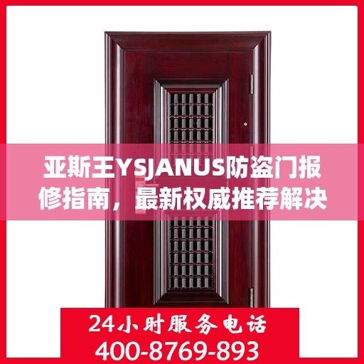 亚斯王YSJANUS防盗门报修指南，最新权威推荐解决方案