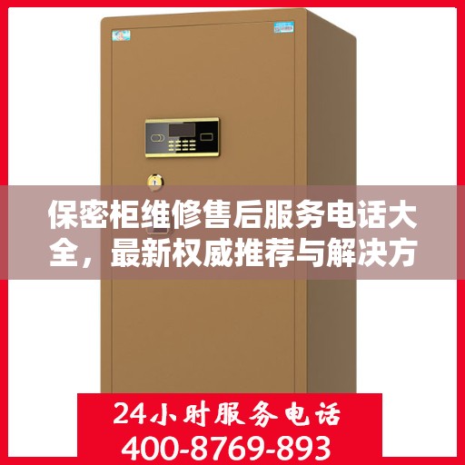 保密柜维修售后服务电话大全，最新权威推荐与解决方案