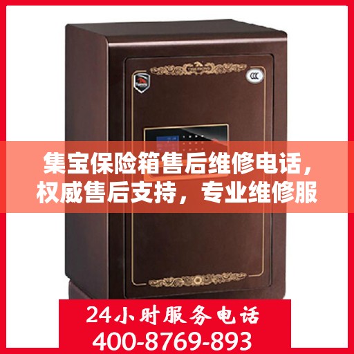 集宝保险箱售后维修电话，权威售后支持，专业维修服务热线公布！
