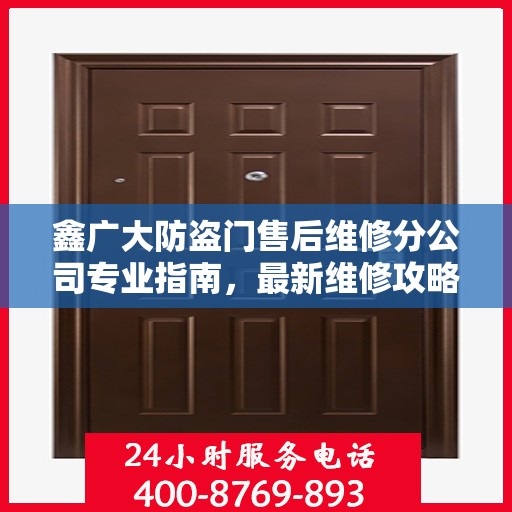 鑫广大防盗门售后维修分公司专业指南，最新维修攻略