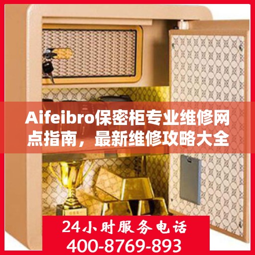 Aifeibro保密柜专业维修网点指南，最新维修攻略大全