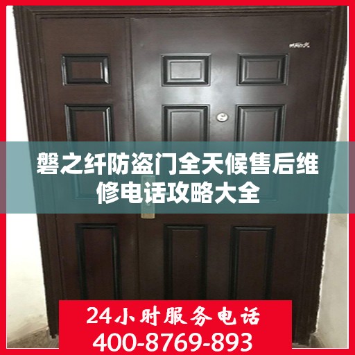 磐之纤防盗门全天候售后维修电话攻略大全