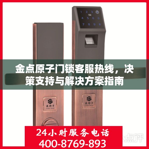 金点原子门锁客服热线，决策支持与解决方案指南
