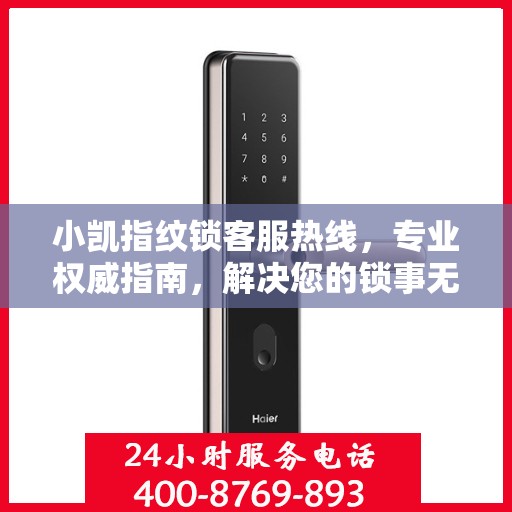 小凯指纹锁客服热线，专业权威指南，解决您的锁事无忧