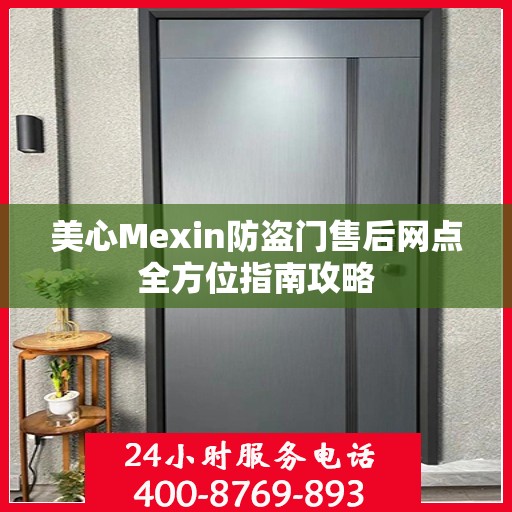 美心Mexin防盗门售后网点全方位指南攻略