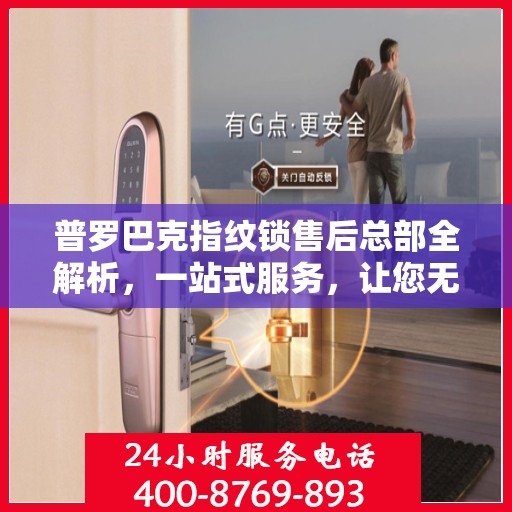 普罗巴克指纹锁售后总部全解析，一站式服务，让您无忧购锁！
