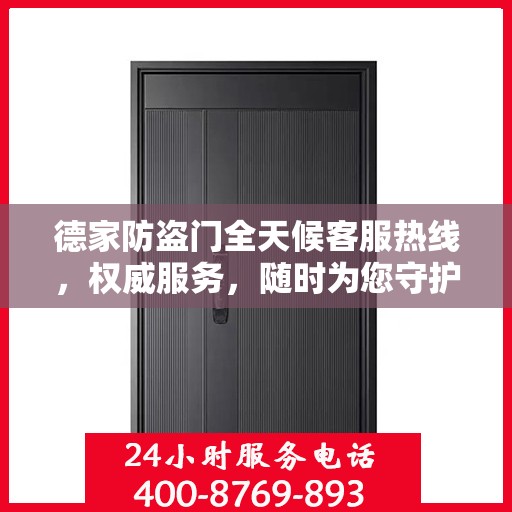 德家防盗门全天候客服热线，权威服务，随时为您守护安全之门