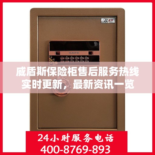 威盾斯保险柜售后服务热线实时更新，最新资讯一览
