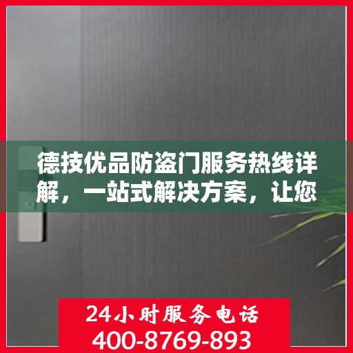 德技优品防盗门服务热线详解，一站式解决方案，让您轻松了解全面服务内容