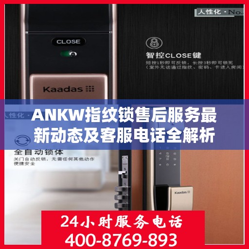 ANKW指纹锁售后服务最新动态及客服电话全解析