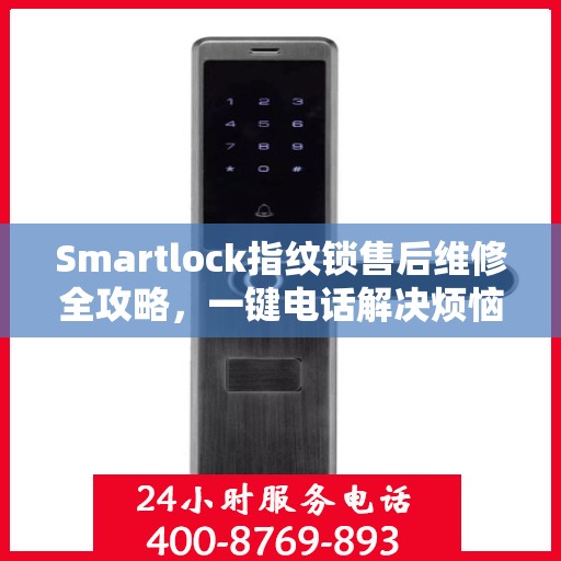 Smartlock指纹锁售后维修全攻略，一键电话解决烦恼