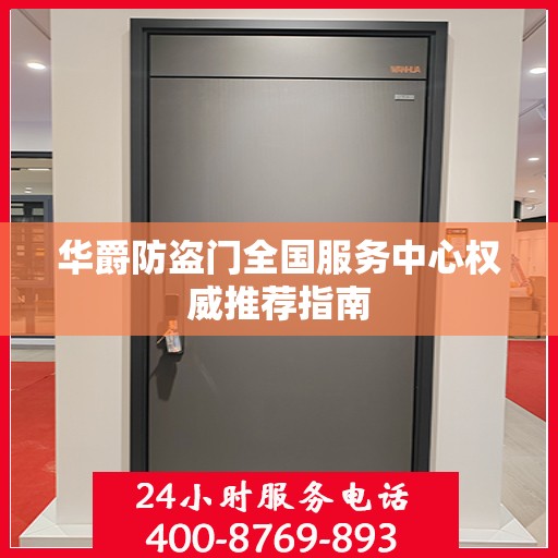 华爵防盗门全国服务中心权威推荐指南