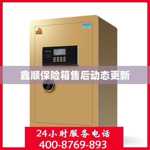 鑫顺保险箱售后动态更新