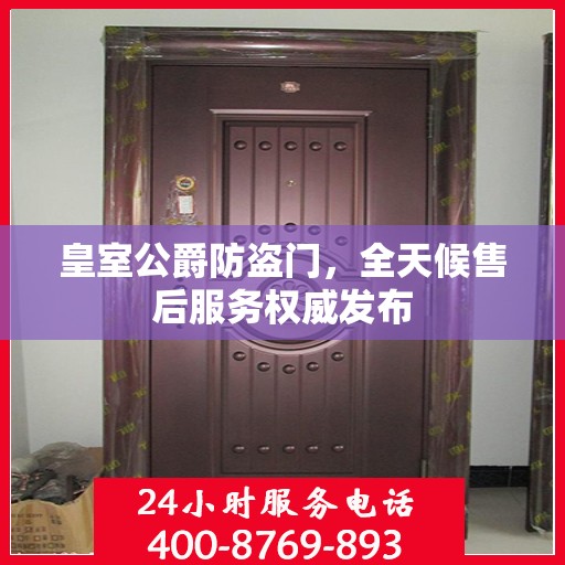 皇室公爵防盗门，全天候售后服务权威发布