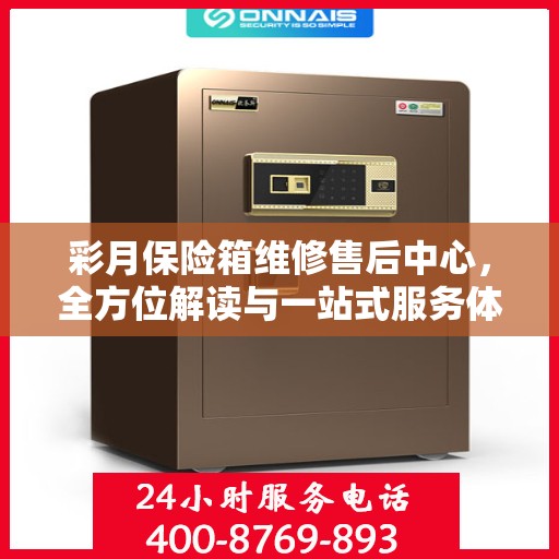 彩月保险箱维修售后中心，全方位解读与一站式服务体验