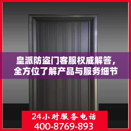 皇派防盗门客服权威解答，全方位了解产品与服务细节