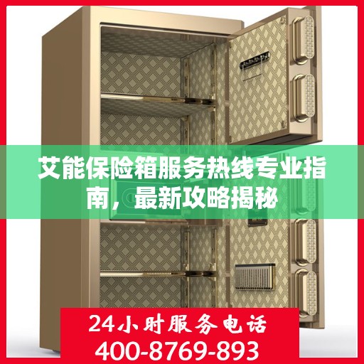 艾能保险箱服务热线专业指南，最新攻略揭秘
