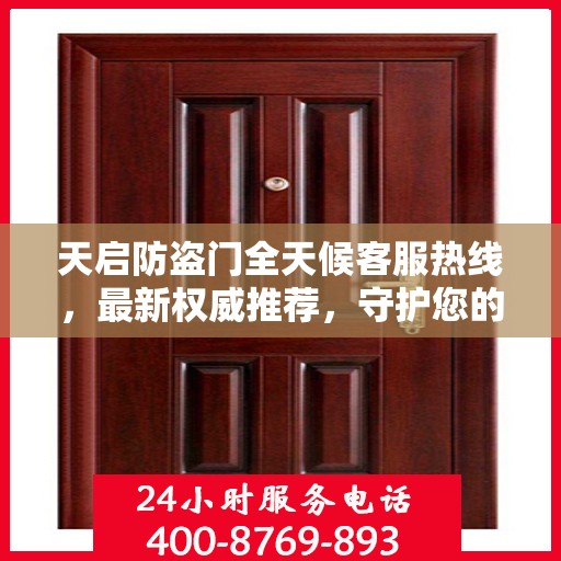 天启防盗门全天候客服热线，最新权威推荐，守护您的安全之门
