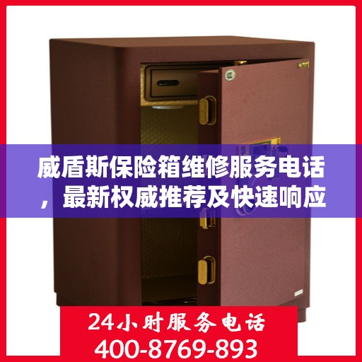 威盾斯保险箱维修服务电话，最新权威推荐及快速响应维修指南
