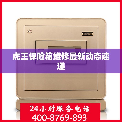 虎王保险箱维修最新动态速递