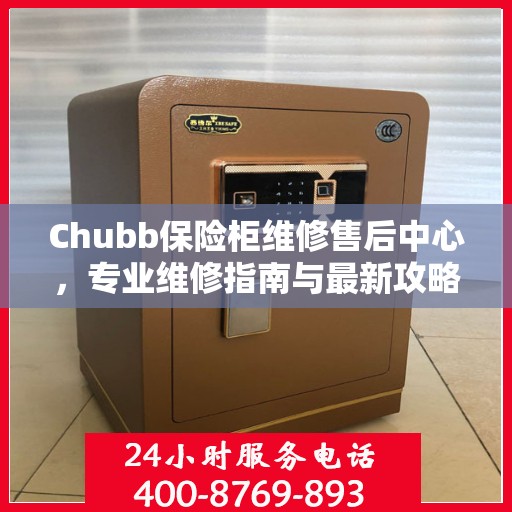 Chubb保险柜维修售后中心，专业维修指南与最新攻略