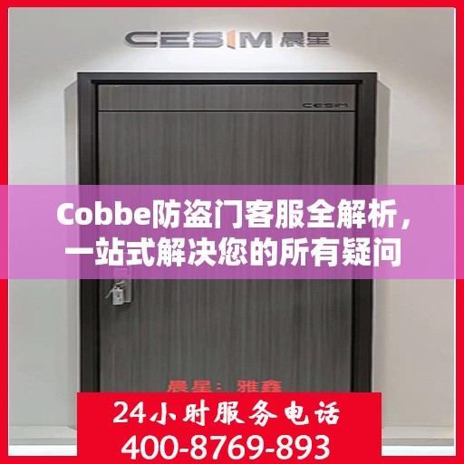 Cobbe防盗门客服全解析，一站式解决您的所有疑问