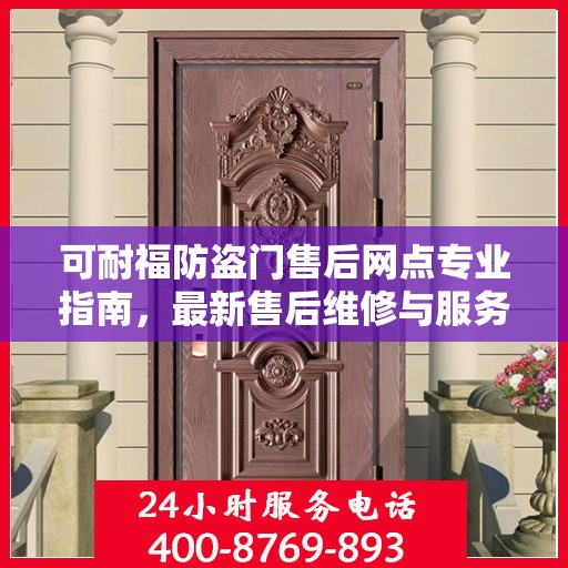 可耐福防盗门售后网点专业指南，最新售后维修与服务攻略