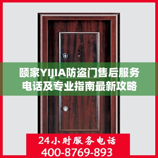 颐家YIJIA防盗门售后服务电话及专业指南最新攻略