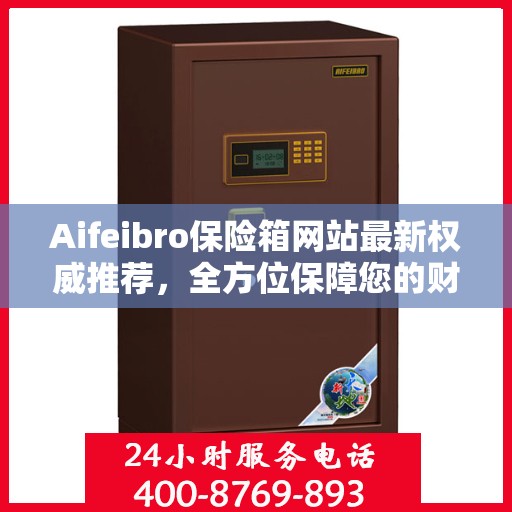 Aifeibro保险箱网站最新权威推荐，全方位保障您的财产安全