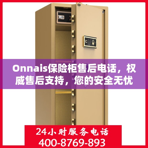 Onnais保险柜售后电话，权威售后支持，您的安全无忧之选