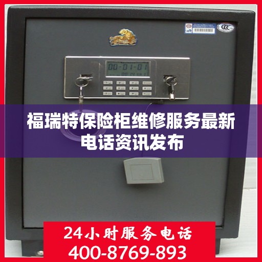 福瑞特保险柜维修服务最新电话资讯发布